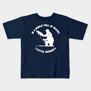 In a World Full of Waves, I Catch Serenity  | Fishing Shirt Kids T-Shirt